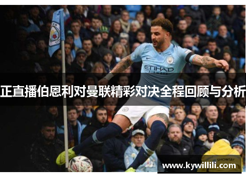 正直播伯恩利对曼联精彩对决全程回顾与分析