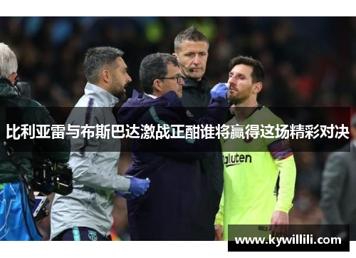 比利亚雷与布斯巴达激战正酣谁将赢得这场精彩对决
